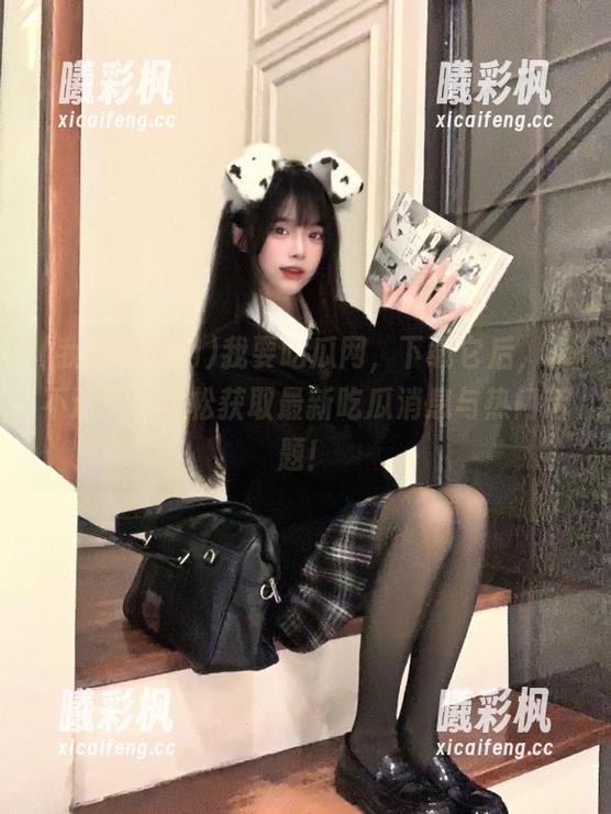 我要吃瓜网，下载它后，永不迷路，轻松获取最新吃瓜消息与热门话题！